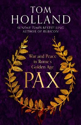 Pax: War and Peace in Rome's Golden Age - THE SUNDAY TIMES BESTSELLER - Holland, Tom