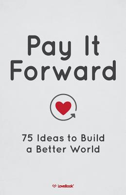 Pay It Forward: 75 Ideas to Build a Better World - Lovebook, and Smith, Robyn (Designer)