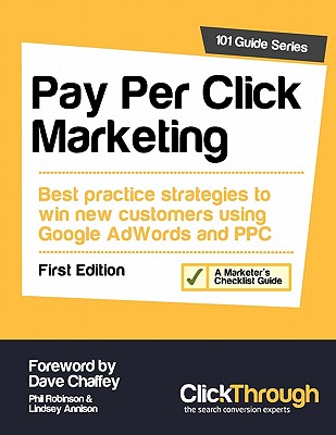 Pay Per Click Marketing: Best Practice Strategies to Win New Customers Using Google AdWords and PPC - Robinson, Phil, and Annison, Lindsey, and Chaffey, Dave