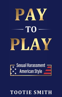 Pay-to-Play: Sexual Harassment American Style - Smith, Tootie