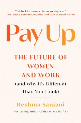 Pay Up: The Future of Women and Work (and Why It's Different Than You Think) - Saujani, Reshma