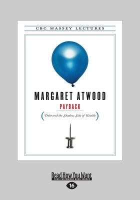 Payback: Debt and the Shadow Side of Wealth - Atwood, Margaret