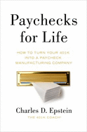 Paychecks for Life: How to Turn Your 401(K) Into a Paycheck Manufacturing Company - Charles D. Epstein