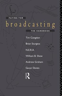 Paying for Broadcasting: The Handbook - Congdon, Tim, and Davies, Gavyn, and Graham, Andrew