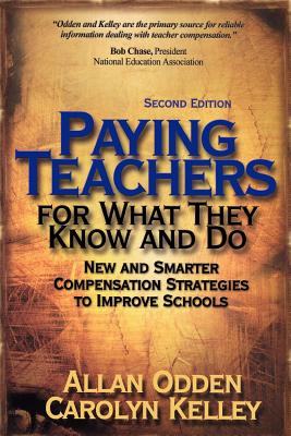 Paying Teachers for What They Know and Do: New and Smarter Compensation Strategies to Improve Schools - Odden, Allan R, and Kelley, Carolyn J