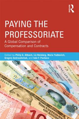 Paying the Professoriate: A Global Comparison of Compensation and Contracts - Altbach, Philip G (Editor), and Reisberg, Liz (Editor), and Yudkevich, Maria (Editor)