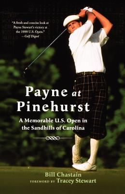 Payne at Pinehurst: A Memorable U.S. Open in the Sandhills of Carolina - Chastain, Bill, and Stewart, Tracey (Foreword by)