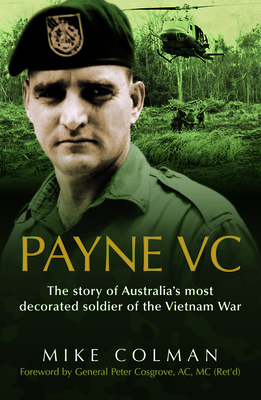 Payne VC: The Story Of Australia's Most Decorated Soldier from the Vietnam War - Colman, Mike