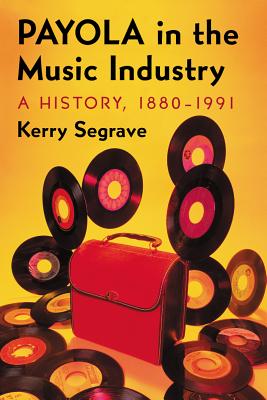 Payola in the Music Industry: A History, 1880-1991 - Segrave, Kerry