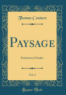 Paysage, Vol. 2: Entretiens d'Atelier (Classic Reprint)