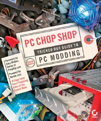 PC Chop Shop: Tricked Out Guide to Modding - Groth, David