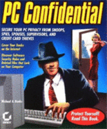 PC Confidential: Secure Your PC and Privacy from Snoops, Spies, Spouses, Supervisors, and Credit Card Thieves