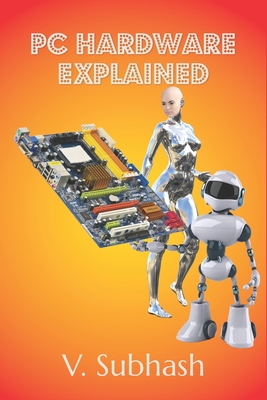 PC Hardware Explained: The illustrated guide to personal computer components in 2022 - Subhash, V