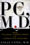 PC, M.D. How Political Correctness Is Corrupting Medicine - Satel, Sally