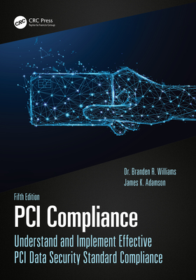 PCI Compliance: Understand and Implement Effective PCI Data Security Standard Compliance - Williams, Branden R, and Adamson, James