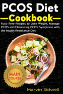PCOS Diet Cookbook: Fuss-Free Recipes to Lose Weight, Manage PCOS and Eliminating PCOS Symptoms with the Insulin Resistance Diet