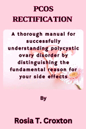 Pcos Rectification: A thorough manual for successfully understanding polycystic ovary disorder by distinguishing the fundamental reason for your side effects