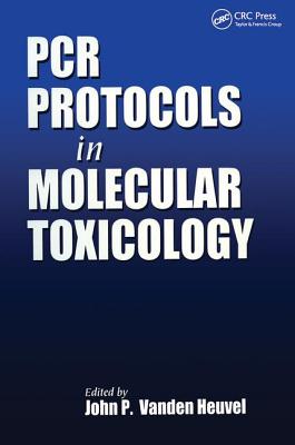 PCR Protocols in Molecular Toxicology - Vanden Heuvel, John P