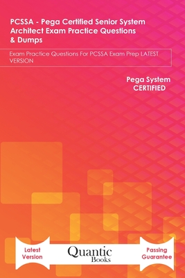 PCSSA - Pega Certified Senior System Architect Exam Practice Questions & Dumps: Exam Practice Questions For PCSSA Exam Prep LATEST VERSION - Books, Quantic