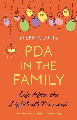 PDA in the Family: Life After the Lightbulb Moment - Curtis, Steph