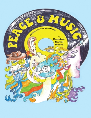 Peace and Music: Memoirs of The 45 RPM Era - Daniel Moore, Dennison