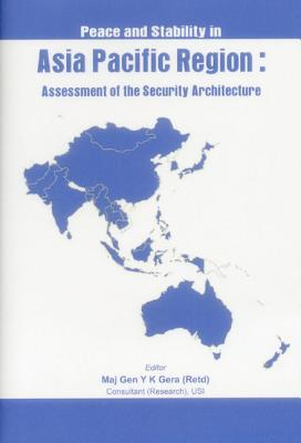 Peace and Stability in Asia-Pacific Region: Assessment of the Security Architecture - Gera, Y. K. (Editor)