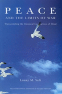 Peace and the Limits of War: Transcending the Classical Conception of Jihad - Safi, Louay M.