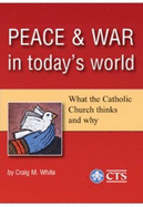 Peace and War in Today's World: What the Catholic Church Thinks and Why - White, Craig