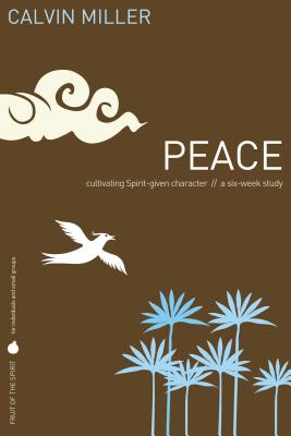 Peace: Cultivating Spirit-Given Character // A Six-Week Study - Miller, Calvin, Dr.