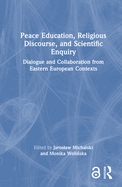 Peace Education, Religious Discourse, and Scientific Enquiry: Dialogue and Collaboration from Eastern European Contexts