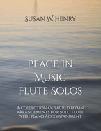Peace In Music for Flute Solo: A collection of sacred hymn arrangements for Flute Solo with Piano Accompaniment