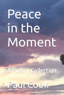 Peace in the Moment: A Poetry Collection