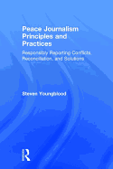 Peace Journalism Principles and Practices: Responsibly Reporting Conflicts, Reconciliation, and Solutions