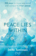 Peace Lies Within: 108 Ways to Tame Your Mind and Connect to Inner Peace