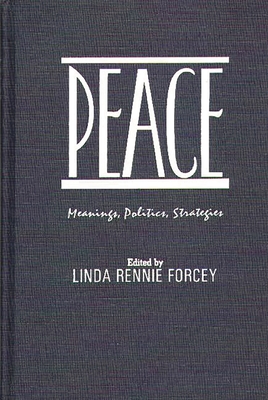 Peace: Meanings, Politics, Strategies - Rennie Forcey, Linda, and Forcey, Linda Rennie (Editor)