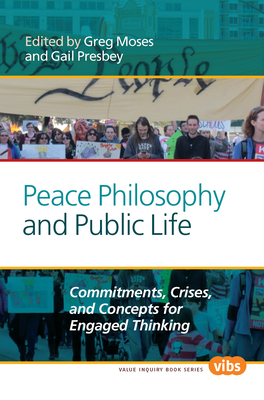 Peace Philosophy and Public Life: Commitments, Crises, and Concepts for Engaged Thinking - Moses, Greg (Volume editor), and Presbey, Gail M. (Volume editor)
