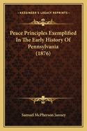 Peace Principles Exemplified In The Early History Of Pennsylvania (1876)