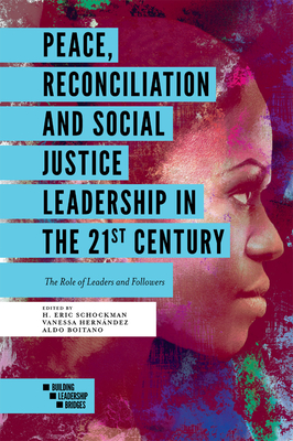 Peace, Reconciliation and Social Justice Leadership in the 21st Century: The Role of Leaders and Followers - Schockman, H. Eric (Editor), and Hernndez, Vanessa (Editor), and Boitano, Aldo (Editor)