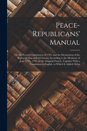 Peace-Republicans' Manual: Or, the French Constitution of 1793, and the Declaration of the Rights of Man and of Citizens, According to the Moniteur of June 27Th, 1793; in the Original French, Together With a Translation in English. to Which Is Added: Deba