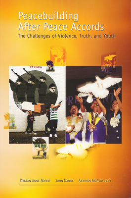 Peacebuilding After Peace Accords: The Challenges of Violence, Truth and Youth - Borer, Tristan Anne, and Darby, John, and McEvoy-Levy, Siobhan