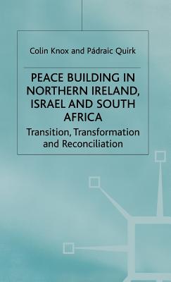 Peacebuilding in Northern Ireland, Israel and South Africa: Transition, Transformation and Reconciliation - Knox, C. (Editor), and Quirk, P. (Editor)
