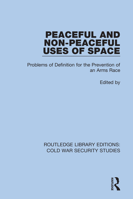 Peaceful and Non-Peaceful Uses of Space: Problems of Definition for the Prevention of an Arms Race - Unidir United Nations Institute for Disarmament Research, and Jasani, Bhupendra (Editor)