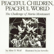 Peaceful Children, Peaceful World: The Challenge of Maria Montessori - Montessori, Maria