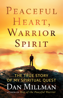 Peaceful Heart, Warrior Spirit: The True Story of My Spiritual Quest - Millman, Dan
