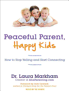 Peaceful Parent, Happy Kids: How to Stop Yelling and Start Connecting
