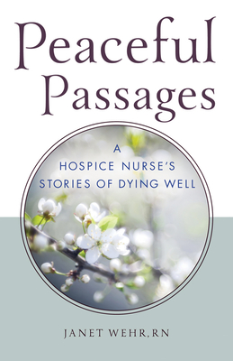 Peaceful Passages: A Hospice Nurse's Stories of Dying Well - Wehr Rn, Janet
