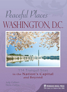 Peaceful Places: Washington, D.C.: 114 Tranquil Sites in the Nation's Capital and Beyond