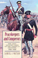 Peacekeepers and Conquerors: The Army Officer Corps on the American Frontier, 1821-1846
