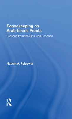 Peacekeeping On Arabisraeli Fronts: Lessons From The Sinai And Lebanon - Pelcovits, Nathan A