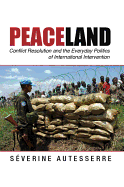 Peaceland: Conflict Resolution and the Everyday Politics of International Intervention